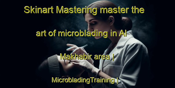Skinart Mastering master the art of microblading in Al Makhabir area | MicrobladingTraining | MicrobladingClasses | SkinartTraining-Yemen